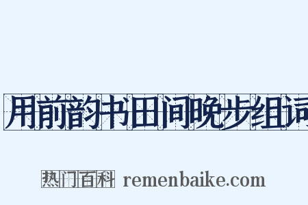 用前韵书田间晚步组词是什么意思的图片